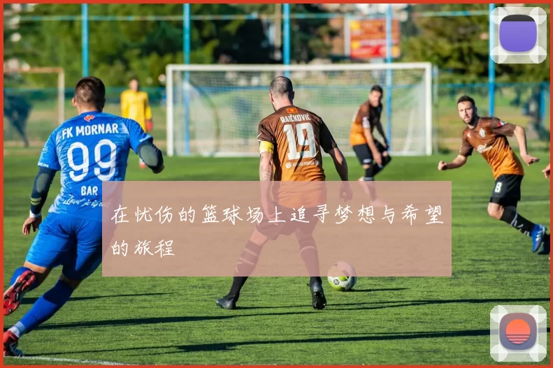 在忧伤的篮球场上追寻梦想与希望的旅程